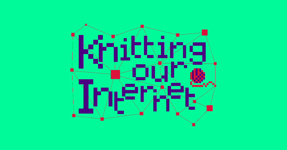 A graphic on green background with the text “Knitting our Internet”
